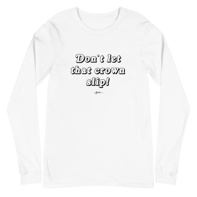 Don't Let that Crown Slip Long Sleeve Tee - altruesm