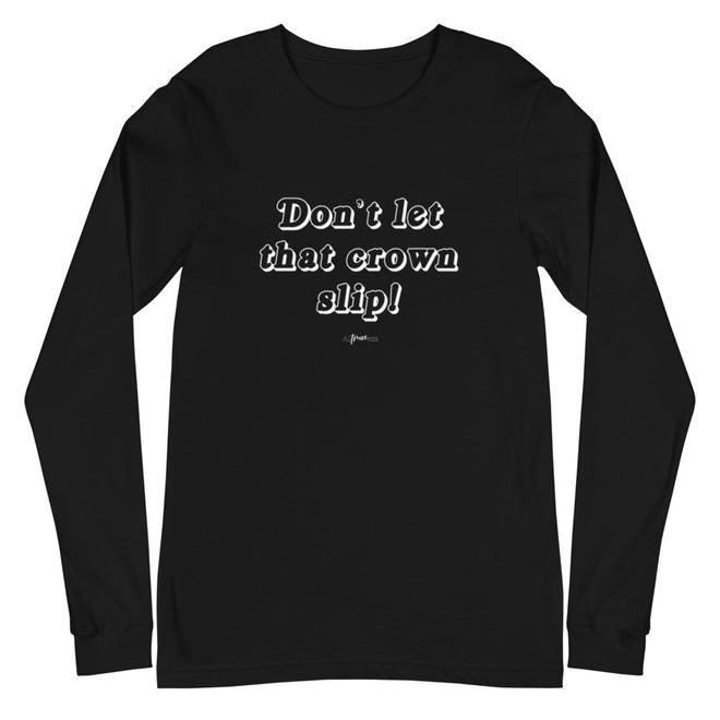 Don't Let that Crown Slip Long Sleeve Tee - altruesm