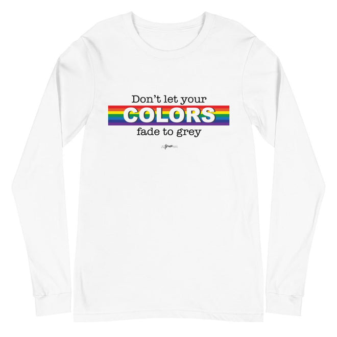 Don't Let Your Colors Fade Long Sleeve Tee - altruesm