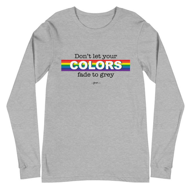 Don't Let Your Colors Fade Long Sleeve Tee - altruesm