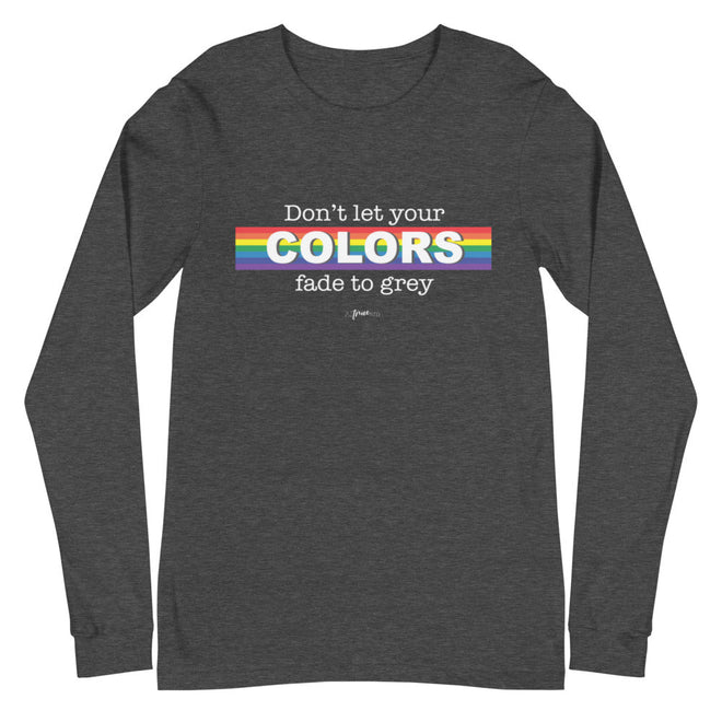 Don't Let Your Colors Fade Long Sleeve Tee - altruesm