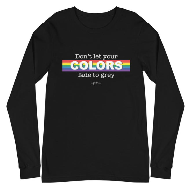 Don't Let Your Colors Fade Long Sleeve Tee - altruesm