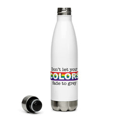 Don't Let Your Colors Fade Stainless Steel Water Bottle