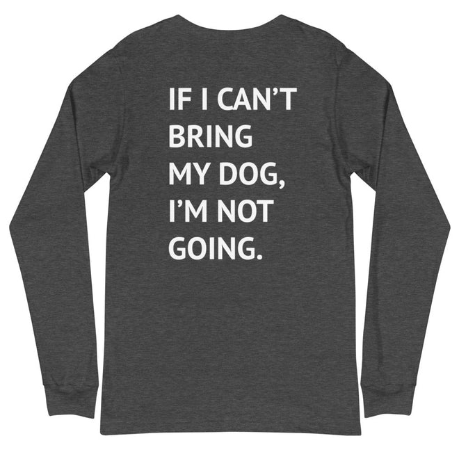 If I Can't Bring My Dog Long Sleeve Tee - altruesm