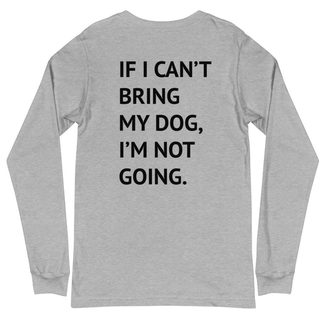 If I Can't Bring My Dog Long Sleeve Tee - altruesm