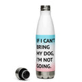 If I Can't Bring My Dog Stainless Steel Water Bottle - altruesm